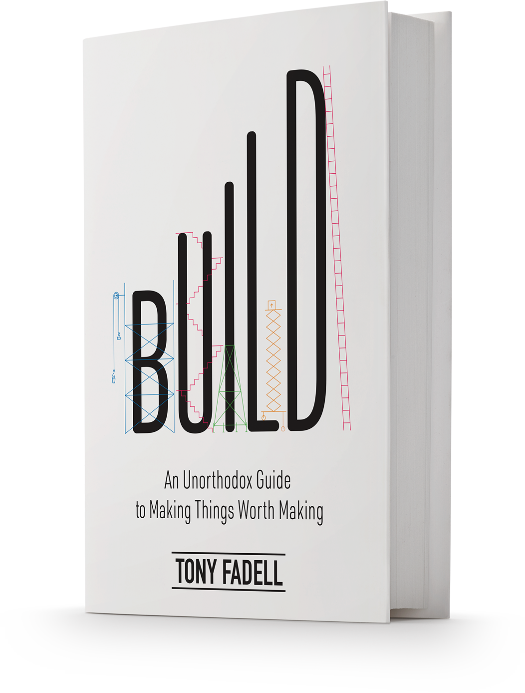Build - An Unorthodox Guide to Making Things Worth Making